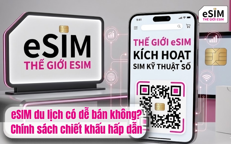 eSIM du lịch có dễ bán không? Chính sách chiết khấu hấp dẫn
